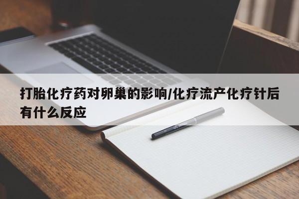 私人打胎药专卖联系微信打胎化疗药对卵巢的影响/化疗流产化疗针后有什么反应