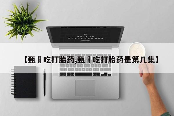 私人打胎药专卖联系微信【甄嬛吃打胎药,甄嬛吃打胎药是第几集】
