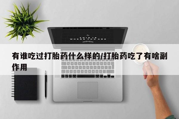 私人打胎药专卖联系微信有谁吃过打胎药什么样的/打胎药吃了有啥副作用