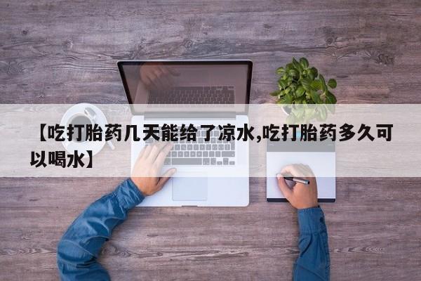 私人打胎药专卖联系微信【吃打胎药几天能给了凉水,吃打胎药多久可以喝水】