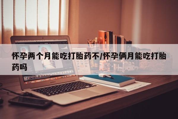 私人打胎药专卖联系微信怀孕两个月能吃打胎药不/怀孕俩月能吃打胎药吗