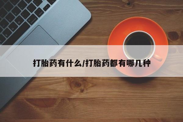 私人打胎药专卖联系微信打胎药有什么/打胎药都有哪几种