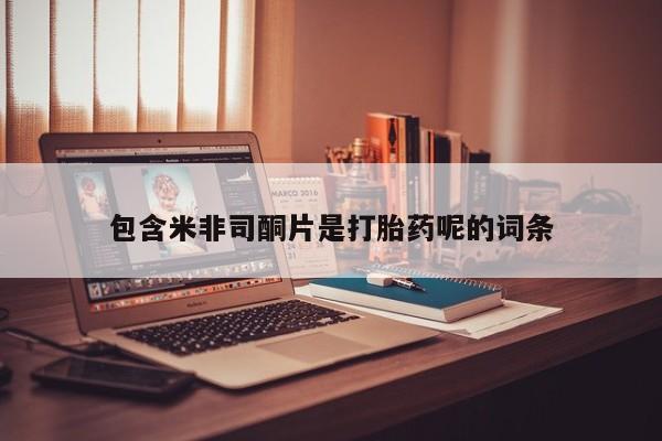私人打胎药专卖联系微信包含米非司酮片是打胎药呢的词条