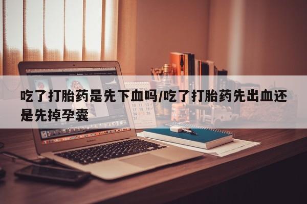 私人打胎药专卖联系微信吃了打胎药是先下血吗/吃了打胎药先出血还是先掉孕囊