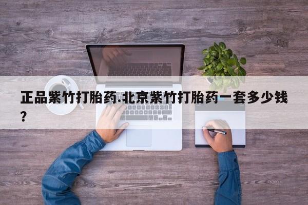 私人打胎药专卖联系微信正品紫竹打胎药.北京紫竹打胎药一套多少钱?