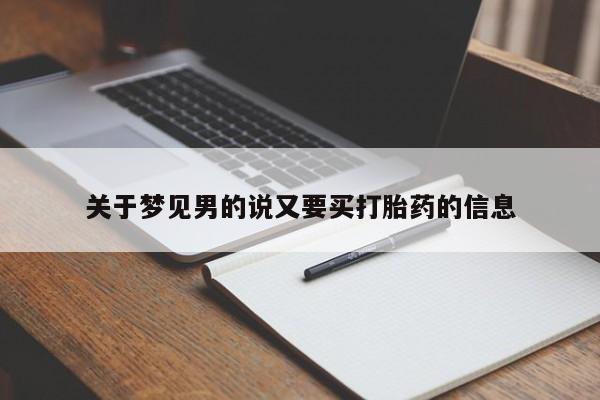 私人打胎药专卖联系微信关于梦见男的说又要买打胎药的信息