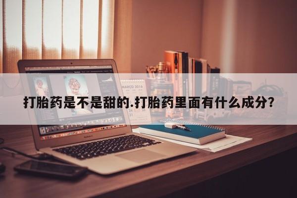 私人打胎药专卖联系微信打胎药是不是甜的.打胎药里面有什么成分?