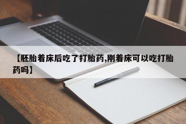 私人打胎药专卖联系微信【胚胎着床后吃了打胎药,刚着床可以吃打胎药吗】