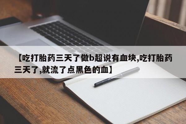 私人打胎药专卖联系微信【吃打胎药三天了做b超说有血块,吃打胎药三天了,就流了点黑色的血】
