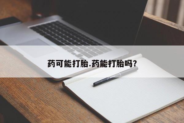 私人打胎药专卖联系微信药可能打胎.药能打胎吗?
