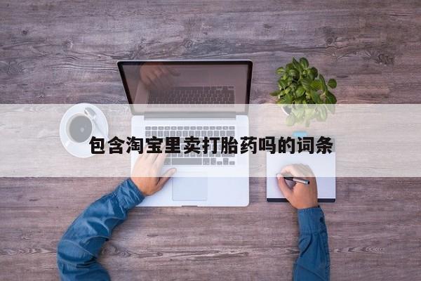 私人打胎药专卖联系微信包含淘宝里卖打胎药吗的词条